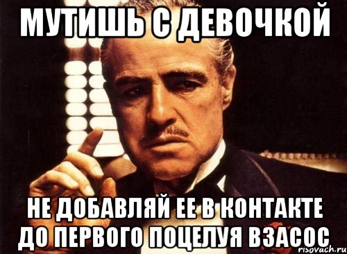 МУТИШЬ С ДЕВОЧКОЙ НЕ ДОБАВЛЯЙ ЕЕ В КОНТАКТЕ ДО ПЕРВОГО ПОЦЕЛУЯ ВЗАСОС, Мем крестный отец