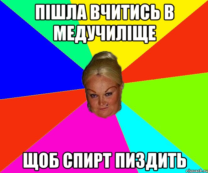 пішла вчитись в медучиліще щоб спирт пиздить