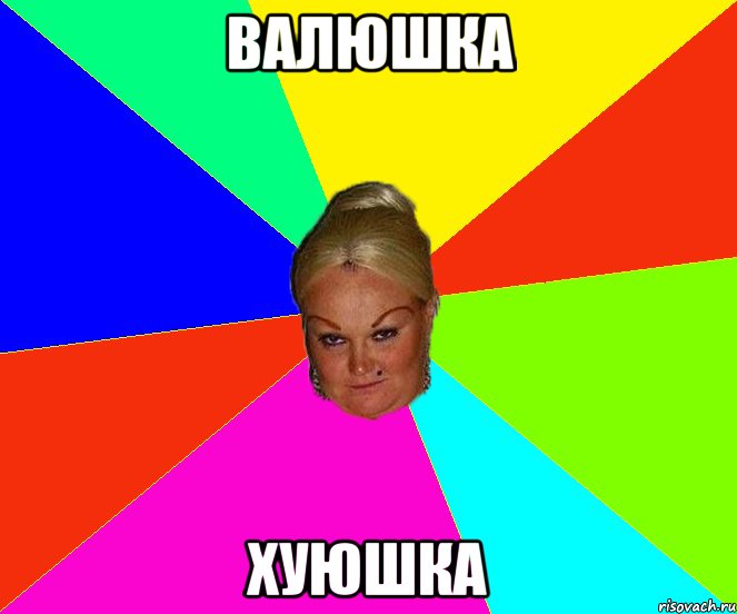 валюшка хуюшка
