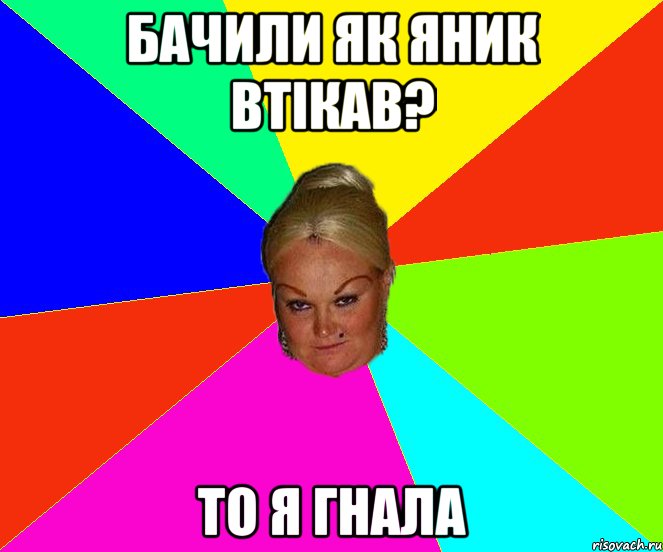бачили як яник втікав? то я гнала