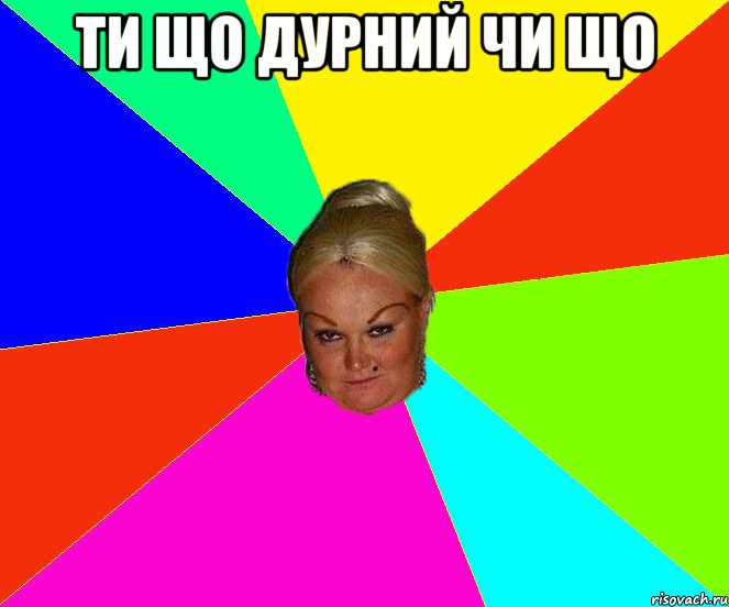 ти що дурний чи що 