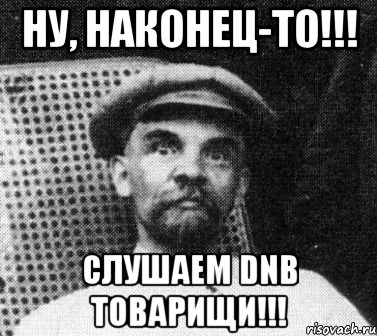 НУ, НАКОНЕЦ-ТО!!! Слушаем DNB ТОВАРИЩИ!!!, Мем   Ленин удивлен