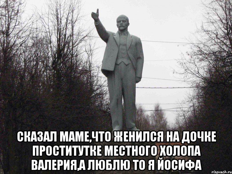  Сказал маме,что женился на дочке проститутке местного холопа Валерия,а люблю то я Йосифа