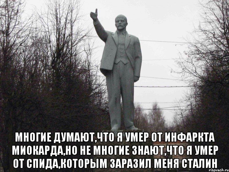  Многие думают,что я умер от инфаркта миокарда,но не многие знают,что я умер от СПИДа,которым заразил меня Сталин