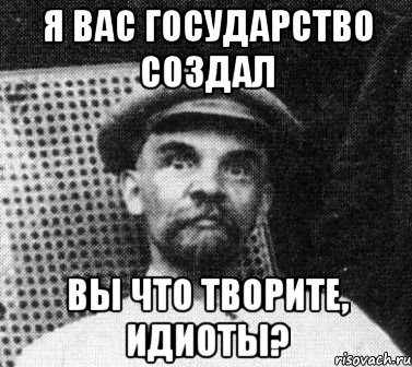 Я вас государство создал вы что творите, идиоты?, Мем   Ленин удивлен