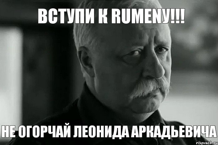 Вступи к RUMENу!!! НЕ Огорчай леонида аркадьевича, Мем Не расстраивай Леонида Аркадьевича