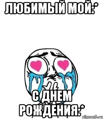 Любимый мой:* С днем рождения:*, Мем Влюбленный