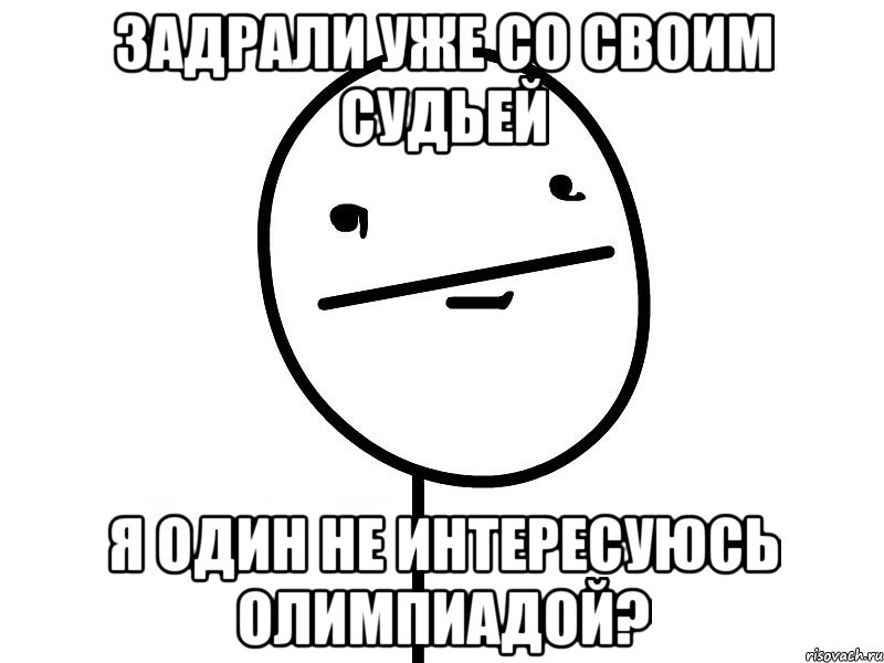 задрали уже со своим судьей я один не интересуюсь олимпиадой?, Мем Покерфэйс