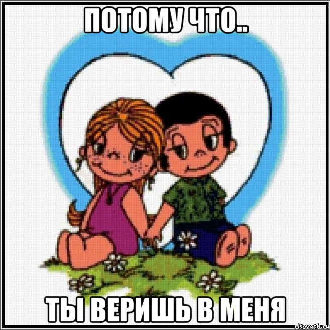 потому что.. Ты веришь в меня, Мем Love is