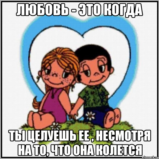 Любовь - это когда Ты целуешь ее , несмотря на то, что она колется, Мем Love is