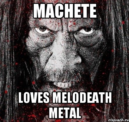 MACHETE LOVES MELODEATH METAL