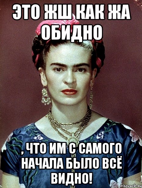 Это жш как жа обидно , что им с самого начала было всё видно!, Мем Magdalena Carmen Frieda Kahlo Ca