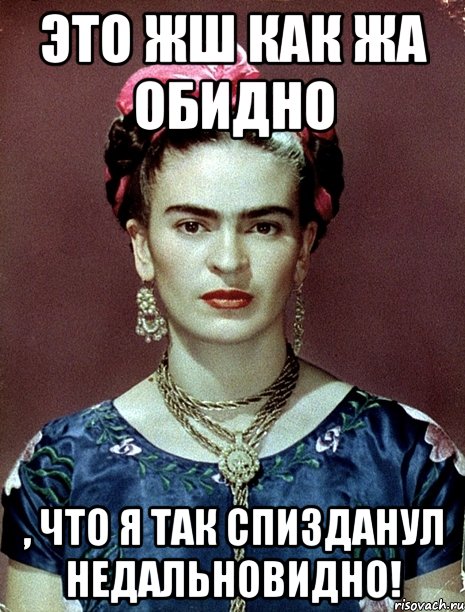 Это жш как жа обидно , что я так спизданул недальновидно!, Мем Magdalena Carmen Frieda Kahlo Ca