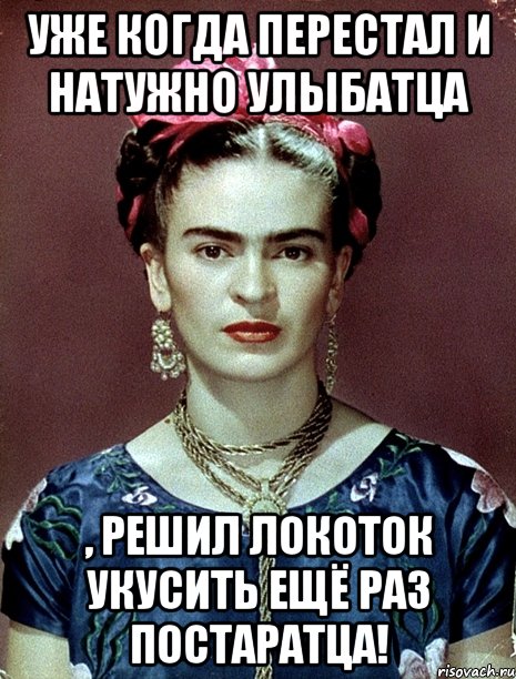 Уже когда перестал и натужно улыбатца , решил локоток укусить ещё раз постаратца!, Мем Magdalena Carmen Frieda Kahlo Ca