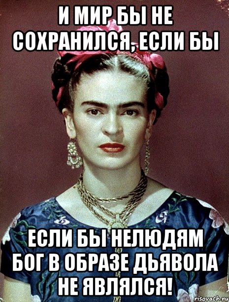 И мир бы не сохранился, если бы если бы нелюдям Бог в образе Дьявола не являлся!