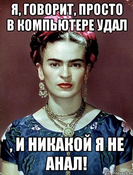 Я, говорит, просто в компьютере удал , и никакой я не анал!