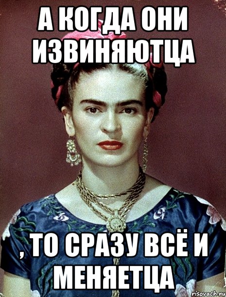 А когда они извиняютца , то сразу всё и меняетца