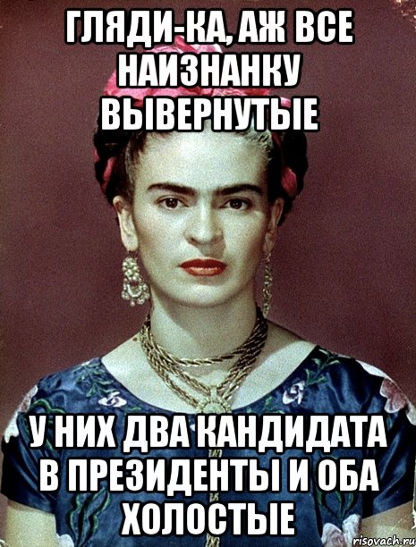 Гляди-ка, аж все наизнанку вывернутые У них два кандидата в Президенты и оба холостые