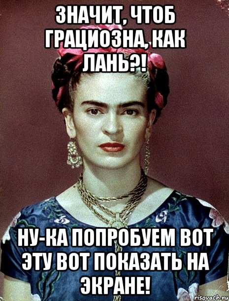 Значит, чтоб грациозна, как лань?! Ну-ка попробуем вот эту вот показать на экране!