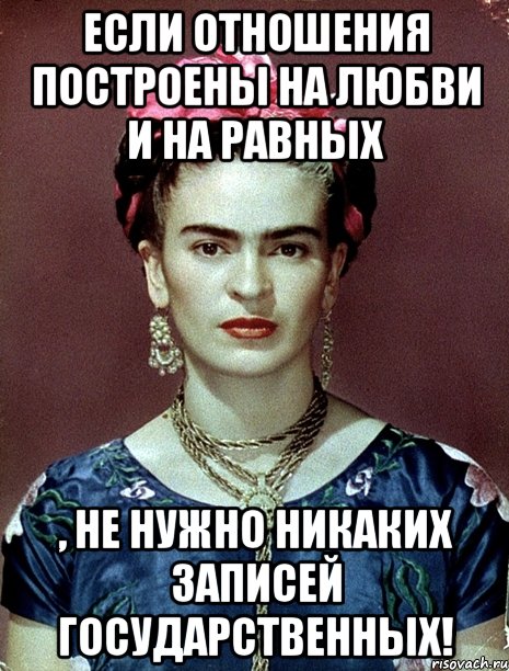 Если отношения построены на любви и на равных , не нужно никаких записей государственных!