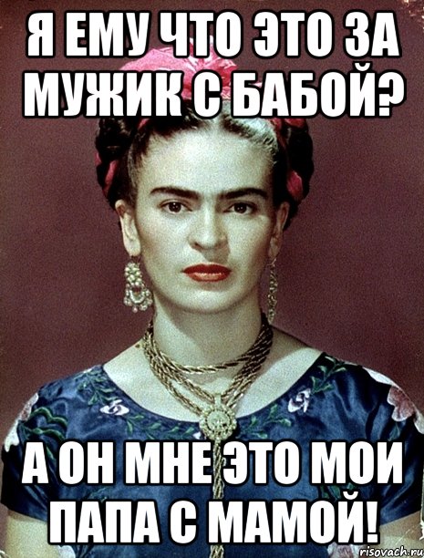 Я ему что это за мужик с бабой? А он мне это мои папа с мамой!