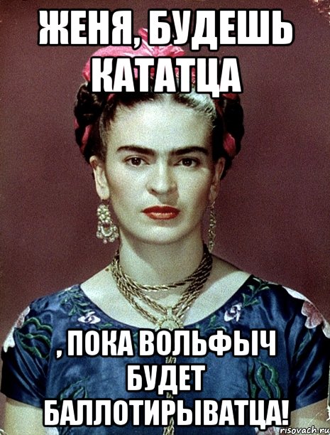 Женя, будешь кататца , пока Вольфыч будет баллотирыватца!