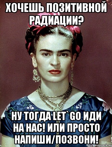 Хочешь позитивной радиации? Ну тогда let`go иди на нас! Или просто напиши/позвони!, Мем Magdalena Carmen Frieda Kahlo Ca