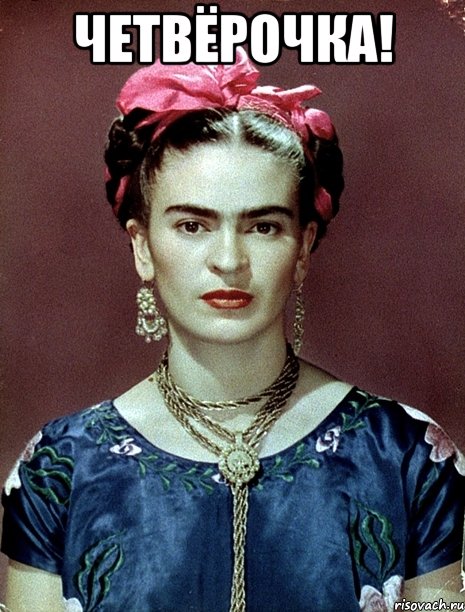 Четвёрочка! , Мем Magdalena Carmen Frieda Kahlo Ca
