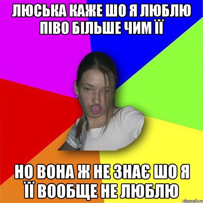 люська каже шо я люблю піво більше чим її но вона ж не знає шо я її вообще не люблю, Мем мала