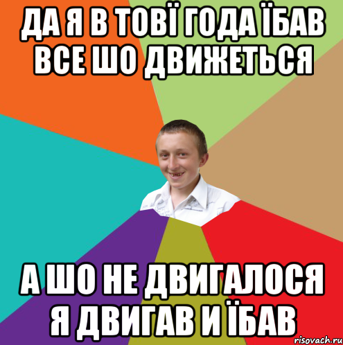 да я в товї года їбав все шо движеться а шо не двигалося я двигав и їбав, Мем  малый паца