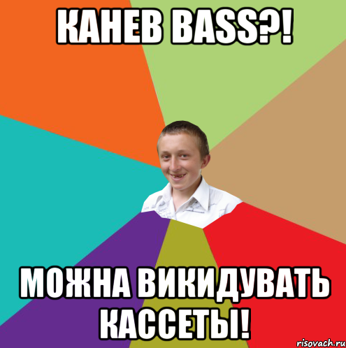 Канев Bass?! Можна викидувать кассеты!