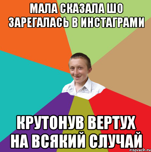 мала сказала шо зарегалась в инстаграми крутонув вертух на всякий случай