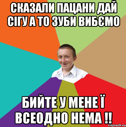 СКАЗАЛИ ПАЦАНИ ДАЙ СІГУ А ТО ЗУБИ ВИБЄМО БИЙТЕ У МЕНЕ Ї ВСЕОДНО НЕМА !!, Мем  малый паца