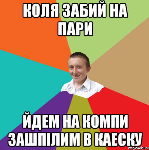 Коля забий на пари йдем на компи зашпілим в каеску, Мем  малый паца