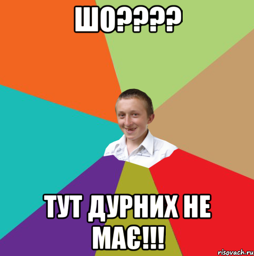 ШО???? Тут дурних не має!!!, Мем  малый паца