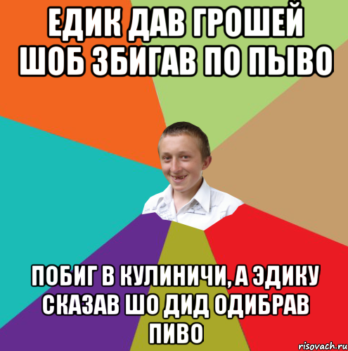 ЕДИК ДАВ ГРОШЕЙ ШОБ ЗБИГАВ ПО ПЫВО ПОБИГ В КУЛИНИЧИ, А ЭДИКУ СКАЗАВ ШО ДИД ОДИБРАВ ПИВО