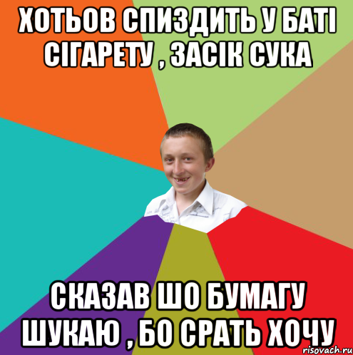 хотьов спиздить у баті сігарету , засік сука сказав шо бумагу шукаю , бо срать хочу, Мем  малый паца