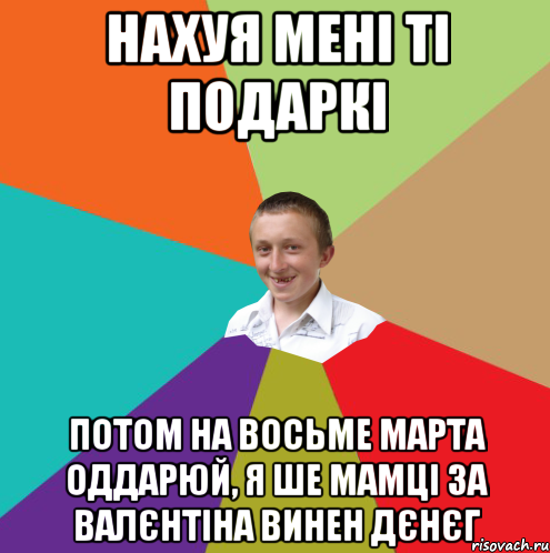 нахуя мені ті подаркі потом на восьме марта оддарюй, я ше мамці за валєнтіна винен дєнєг, Мем  малый паца