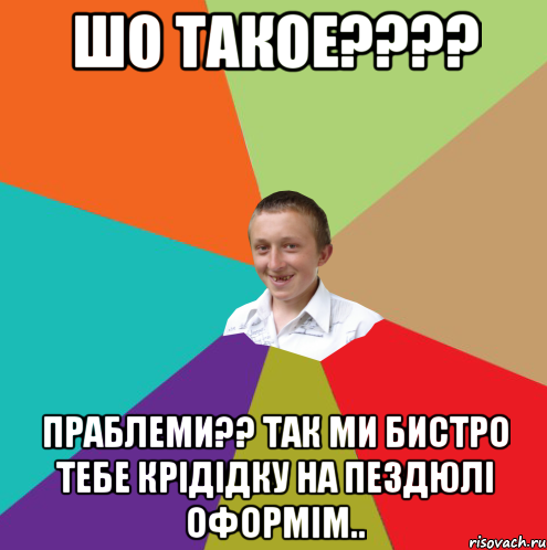 шо такое???? праблеми?? так ми бистро тебе крідідку на пездюлі оформім.., Мем  малый паца