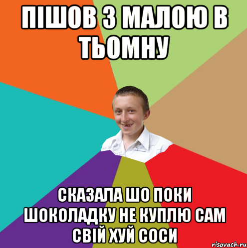 пішов з малою в тьомну сказала шо поки шоколадку не куплю сам свій хуй соси, Мем  малый паца