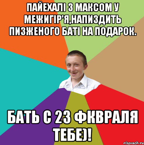 Пайехалi з Максом у Межигiр'я,напиздить пизженого батi на подарок. Бать с 23 фквраля тебе)!, Мем  малый паца