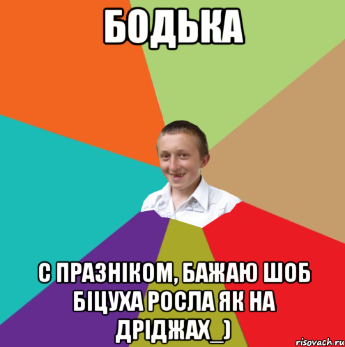 Бодька С празніком, Бажаю шоб Біцуха росла як на дріджах_), Мем  малый паца