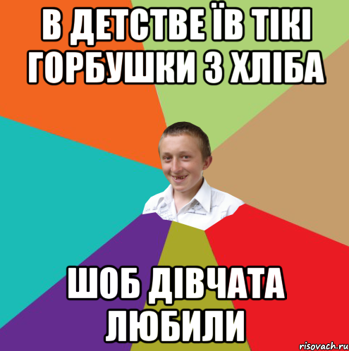 В детстве їв тікі горбушки з хліба Шоб дівчата любили, Мем  малый паца