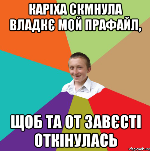 Каріха скмнула Владкє мой прафайл, щоб та от завєсті откінулась, Мем  малый паца