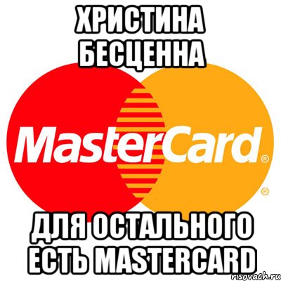 Христина бесценна для остального есть MasterCard, Мем Мастер кард