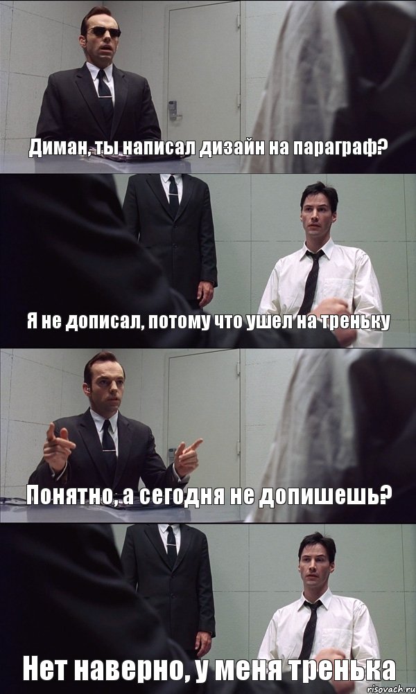 Диман, ты написал дизайн на параграф? Я не дописал, потому что ушел на треньку Понятно, а сегодня не допишешь? Нет наверно, у меня тренька