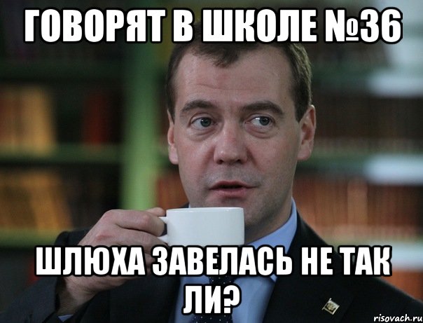 Говорят в школе №36 Шлюха завелась не так ли?, Мем Медведев спок бро