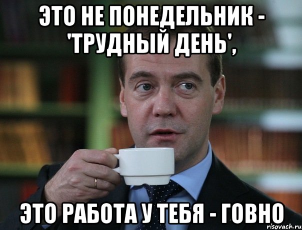 это не понедельник - 'трудный день', это работа у тебя - говно, Мем Медведев спок бро