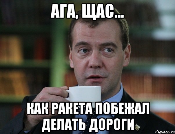 Ага, щас... Как ракета побежал делать дороги, Мем Медведев спок бро