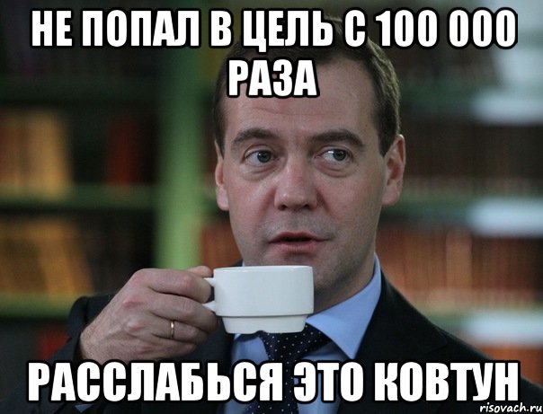Не попал в цель с 100 000 раза расслабься это Ковтун, Мем Медведев спок бро